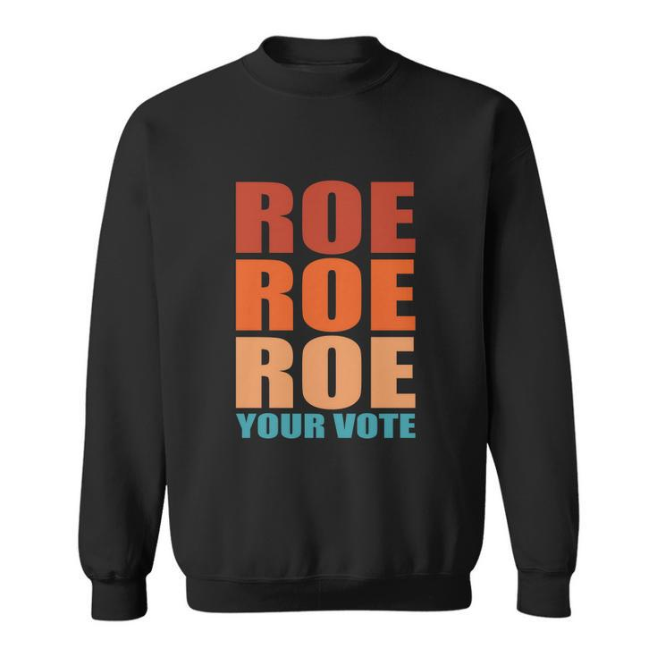 Roe Roe Roe Your Vote | Pro Roe | Protect Roe V Wade Sweatshirt