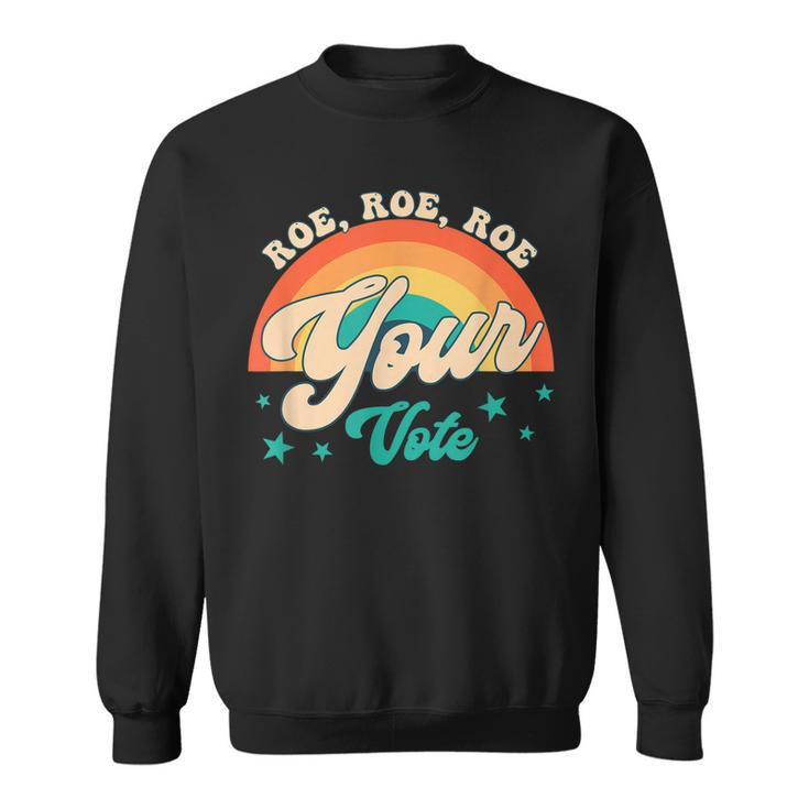 Roe Roe Roe Your Vote Pro Roe Feminist Reproductive Rights  Sweatshirt