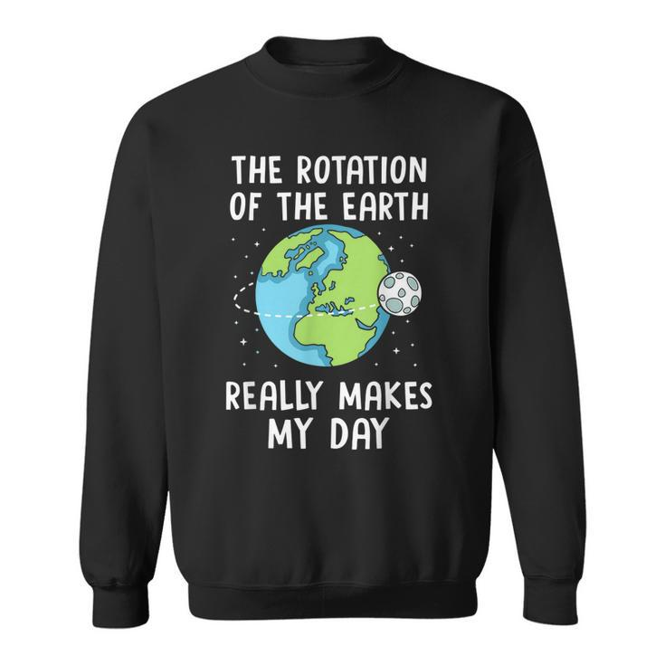 Rotation Of The Earth Makes My Day Science Teacher Earth Day  Men Women Sweatshirt Graphic Print Unisex