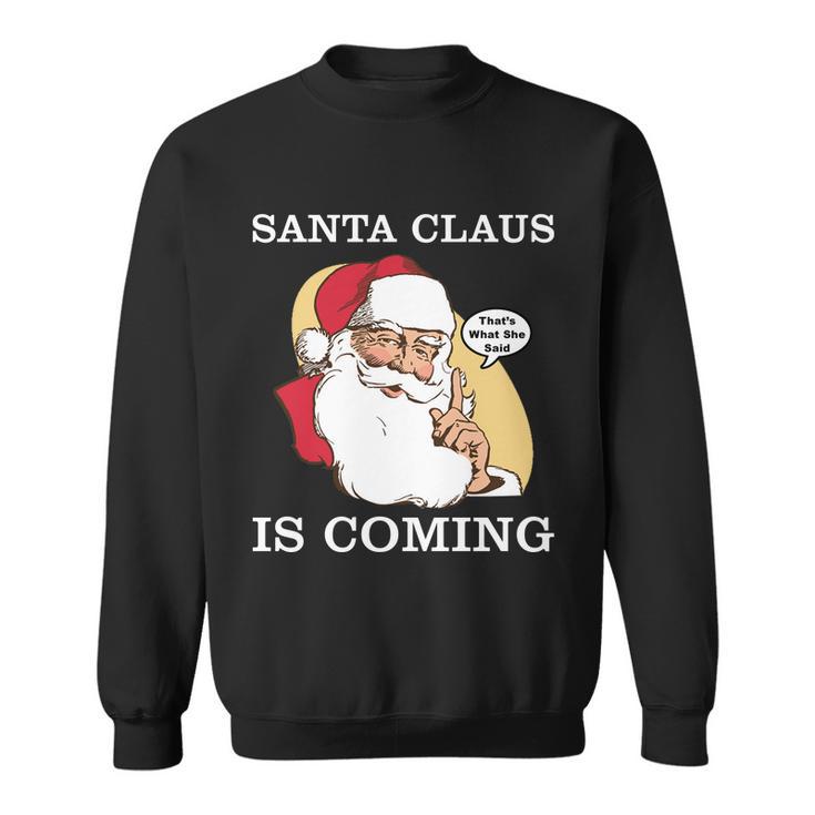 Santa Claus Is Coming Thats What She Said Tshirt Sweatshirt