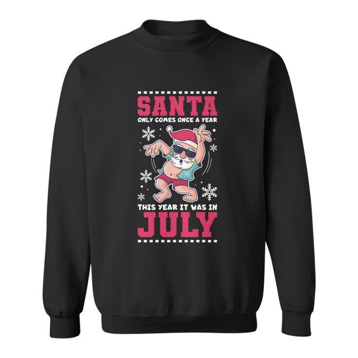 Santa Only Comes Once A Year Christmas In July Great Gift Sweatshirt