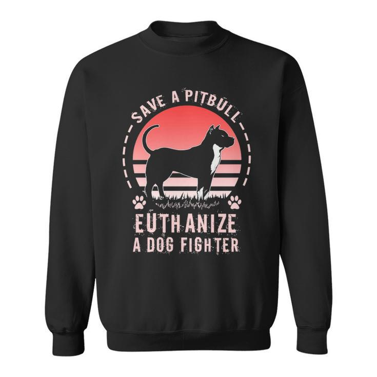 Save A Pitbull Euthanize A Dog Fighter Pitbull Rescue Pullover  Sweatshirt