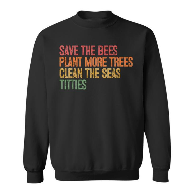 Save The Bees Plant More Trees Clean The Seas Titties Vintag Sweatshirt