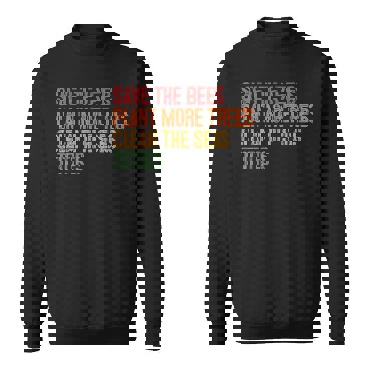 Save The Bees Plant More Trees Clean The Seas Titties Vintag Sweatshirt