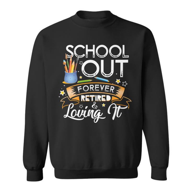 Schools Out Forever Retired & Loving It Teacher Retirement Sweatshirt