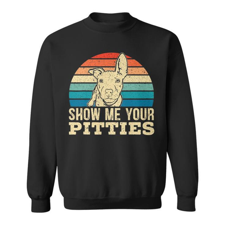 Show Me Your Pitties For A Pitbull Dog Lovers  Sweatshirt