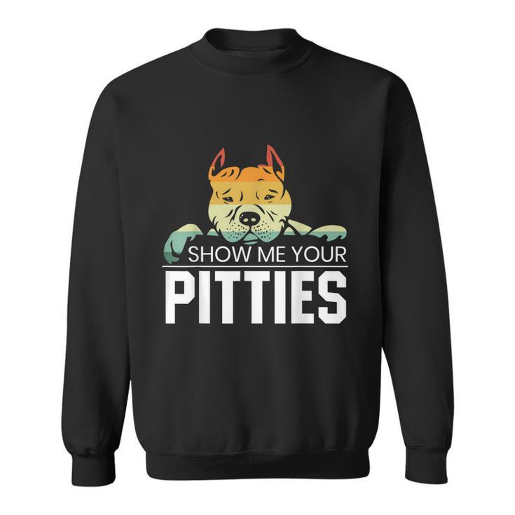 Show Me Your Pitties For A Rude Dogs Pit Bull Lover Sweatshirt