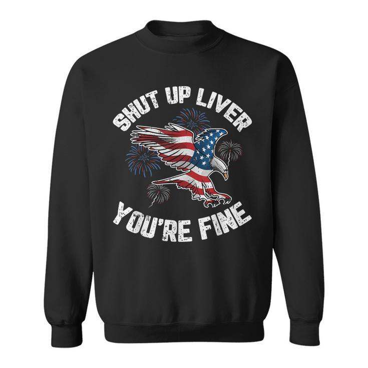 Shut Up Liver Youre Fine 4Th Of July American Flag Eagle  Sweatshirt