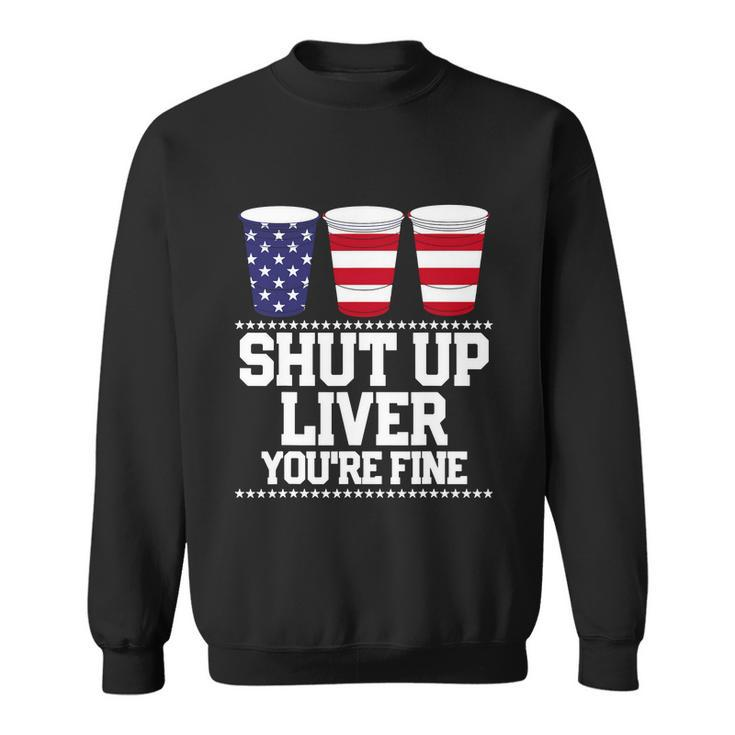 Shut Up Liver Youre Fine Drinking Fun Patriotic 4Th Of July Sweatshirt