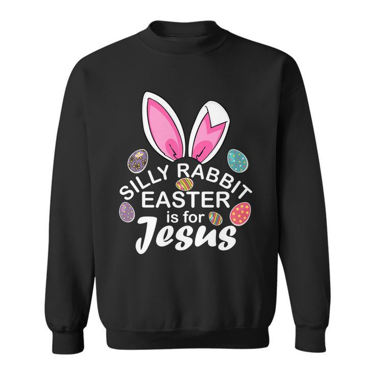Silly Rabbit Easter Is For Jesus Easter Eggs Bunny Ears Sweatshirt