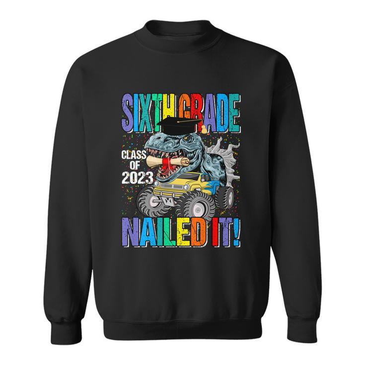 Sixth Grade Class Of 2023 Nailed It Monster Truck Dinosaur Cool Gift Sweatshirt