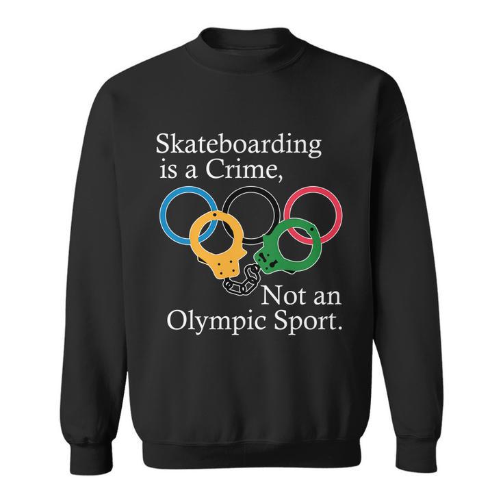 Skateboarding Is A Crime Not An Olympic Sport Sweatshirt