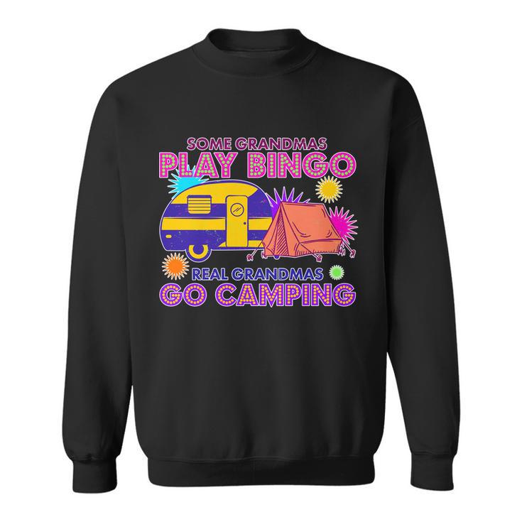 Some Grandmas Play Bingo Real Grandmas Go Camping Sweatshirt