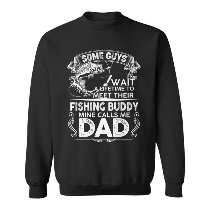 Some Guys Wait A Lifetime To Meet Their Fishing Buddy Mine Calls Me Dad Tshirt Sweatshirt