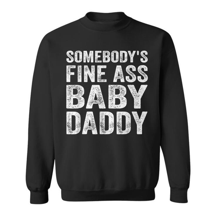 Somebodys Fine Ass Baby Daddy  Sweatshirt