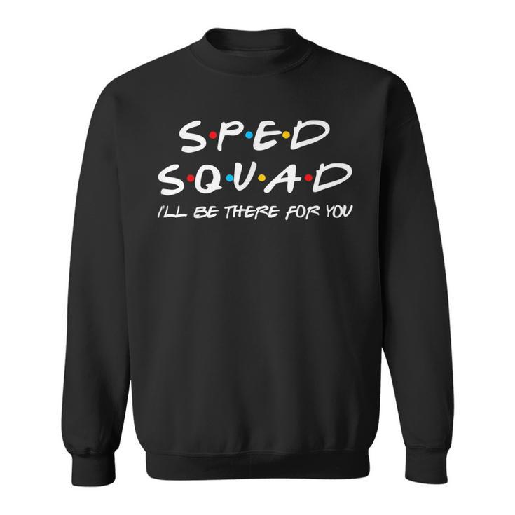 Sped Squad Ill Be There For You Special Education Teacher Sweatshirt