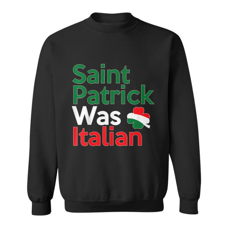 St Patrick Was Italian Saint Patricks Day Sweatshirt