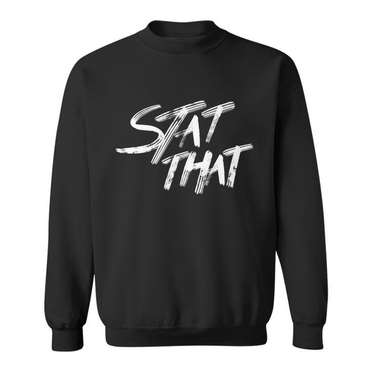 Stat That Tshirt Sweatshirt