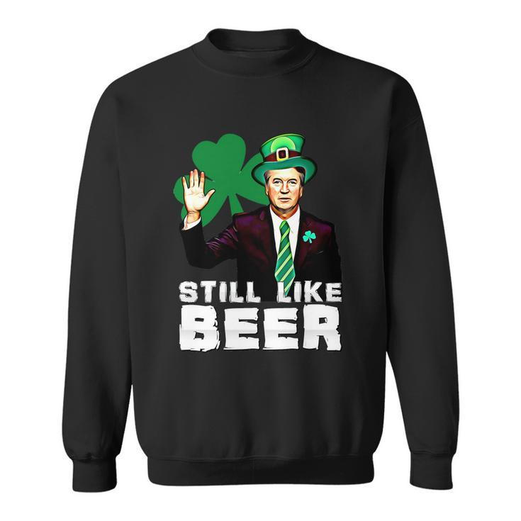 Still Like Beer St Patricks Day Kavanaugh Stpatricks Day Sweatshirt