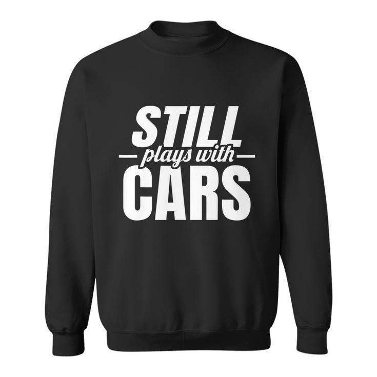 Still Plays With Cars |Car Guy Mechanic & Auto Racing | Sweatshirt