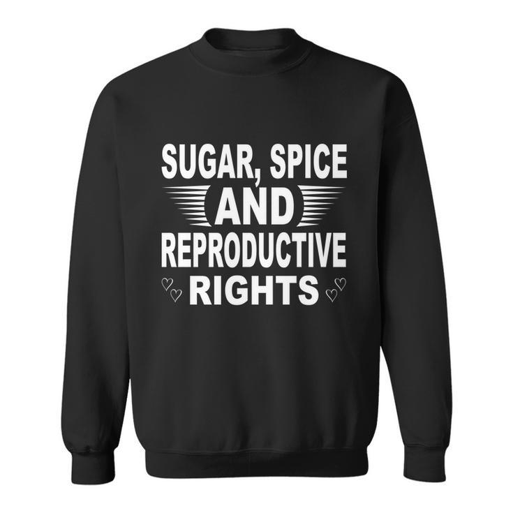Sugar Spice And Reproductive Rights Gift V2 Sweatshirt