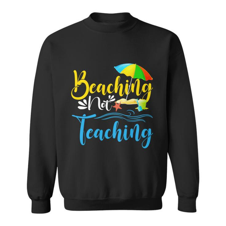 Summer Vacation Teacher Funny Beaching Not Teaching Gift Sweatshirt