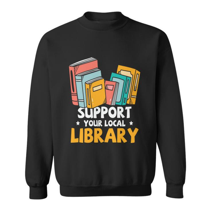 Support Your Local Library Book Reading Cute Gift Sweatshirt