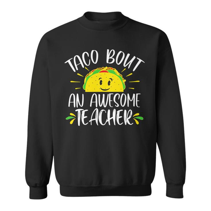 Taco Bout An Awesome Teacher Funny Taco Teacher Pun Sweatshirt