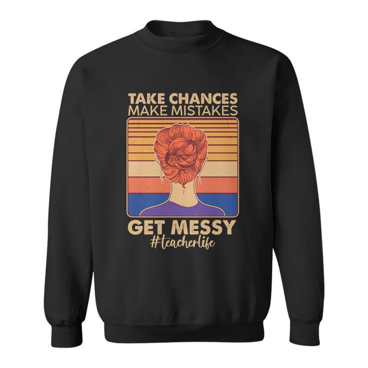 Take Chances Make Mistakes Get Messy Teacher Life Tshirt Sweatshirt