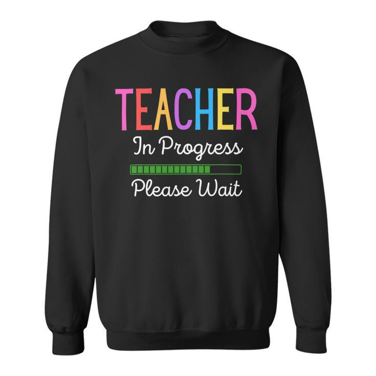 Teacher In Progress Please Wait Future Teacher Funny Sweatshirt