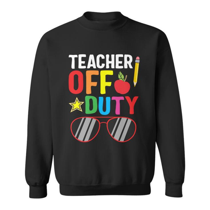 Teacher Off Duty Happy Last Day Of School Teacher Summer Gift Sweatshirt