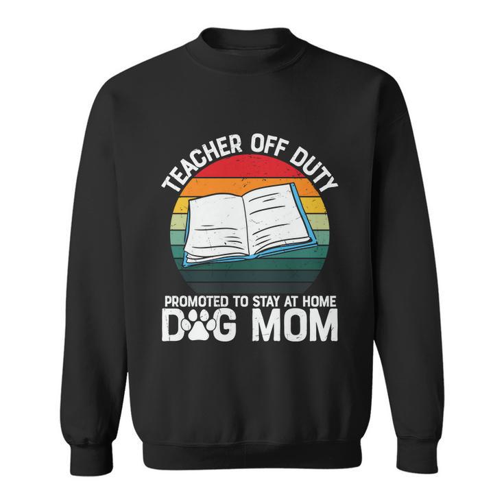 Teacher Off Duty Promoted To Dog Mom Graphic Plus Size Shirt For Teacher Female Sweatshirt