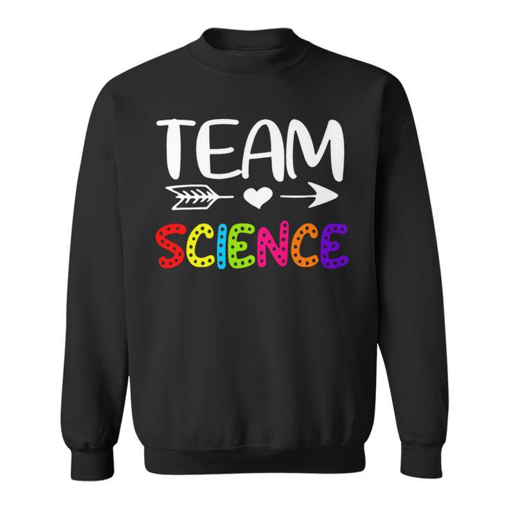 Team Science  - Science Teacher Back To School Sweatshirt