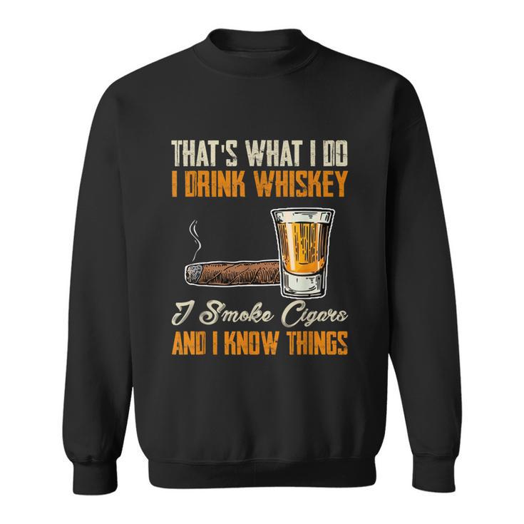 Thats What I Do Drink Whiskey Smoke Cigars And I Know Things Sweatshirt