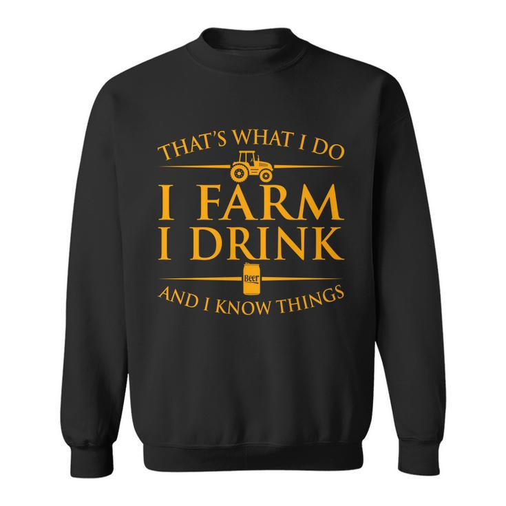 Thats What I Do I Farm I Drink And I Know Things Sweatshirt