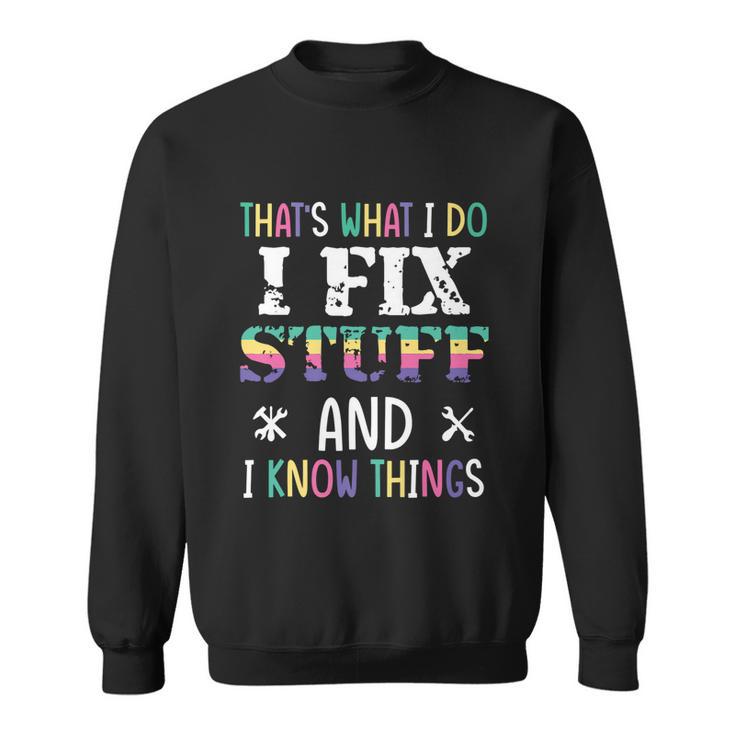 Thats What I Do I Fix Stuff And I Know Things Funny Saying Sweatshirt