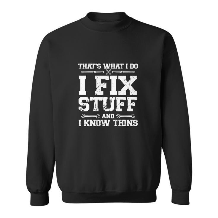 Thats What I Do I Fix Stuff And I Know Things Funny Sweatshirt