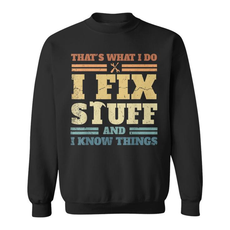 Thats What I Do I Fix Stuff And I Know Things  Sweatshirt