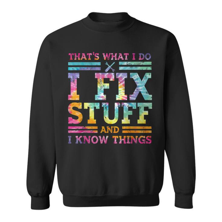 Thats What I Do I Fix Stuff And I Know Things Tie Dye Sweatshirt