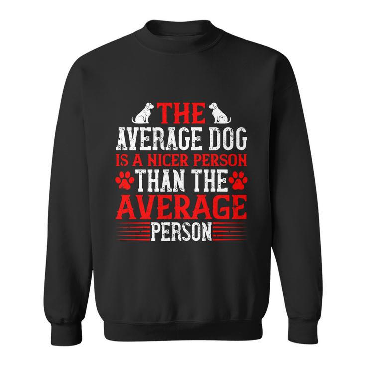 The Average Dog Is A Nicer Person Than The Average Person Sweatshirt