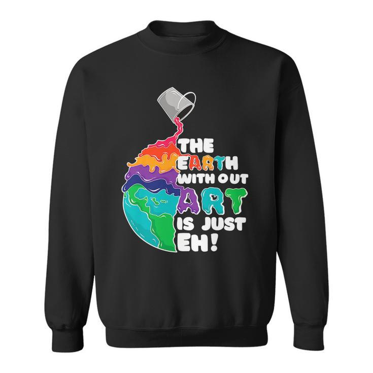 The Earth Without Art Is Just Eh Color Planet Funny Teacher Sweatshirt