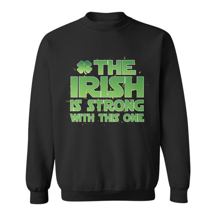The Irish Is Strong With This One Sweatshirt