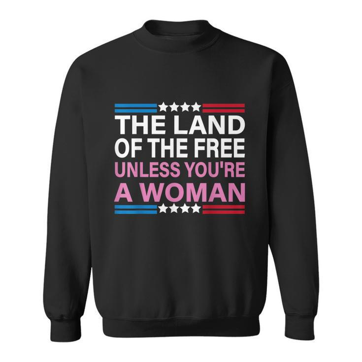 The Land Of The Free Unless Youre A Woman Funny Pro Choice Sweatshirt
