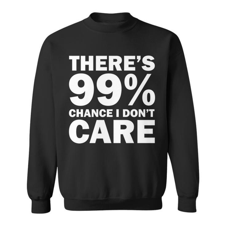 Theres 99 Percent Chance I Dont Care Tshirt Sweatshirt