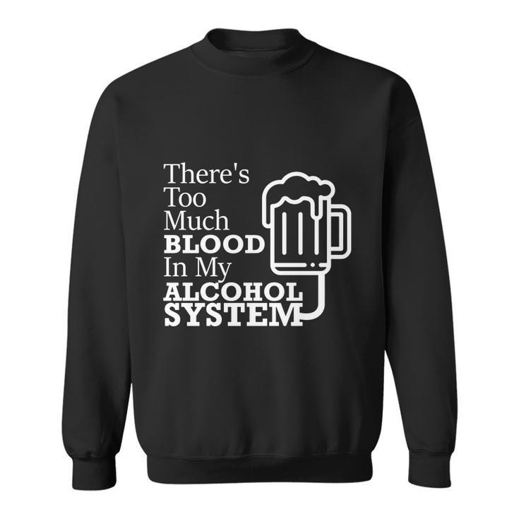 There’S Too Much Blood In My Alcohol System Sweatshirt
