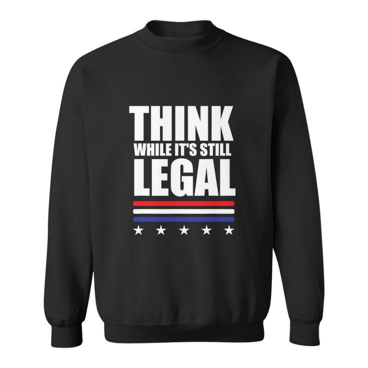Think While It Is Still Legal Trending Design Tshirt Sweatshirt