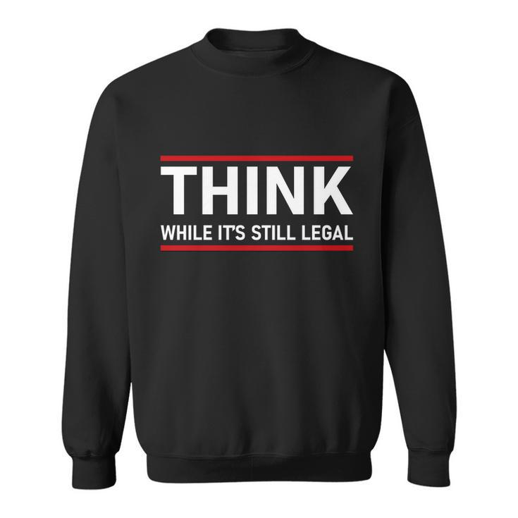 Think While Its Still Legal Political Statement Tshirt Sweatshirt
