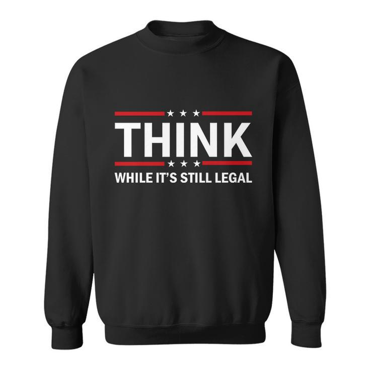 Think While Its Still Legal Stand Up For Freedom Tshirt Sweatshirt