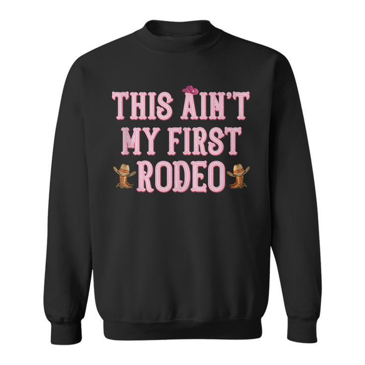 This Aint My First Rodeo Cowgirl Rodeo  For Women Sweatshirt
