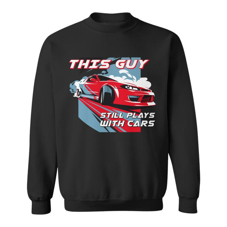 This Guy Still Plays With Cars  Sweatshirt